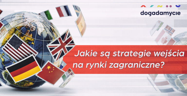 Jakie są strategie wejścia na rynki zagraniczne? Rola tłumaczeń