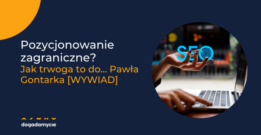 Pozycjonowanie zagraniczne? Jak trwoga to do… Pawła Gontarka [WYWIAD]
