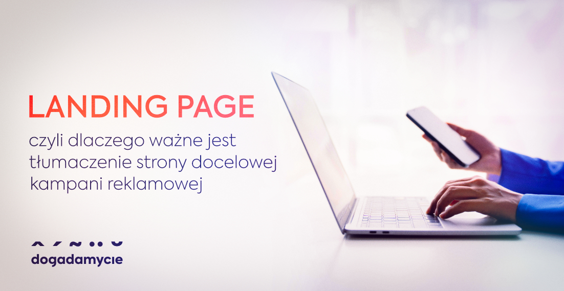 Landing page, czyli dlaczego jest ważne tłumaczenie strony docelowej kampanii reklamowej - dogadamycie.pl