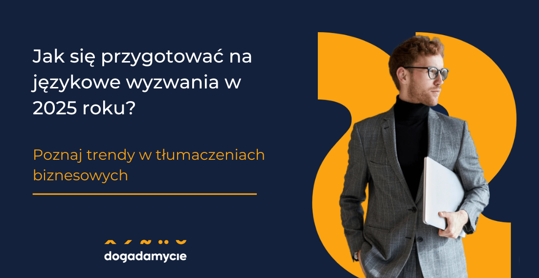 Jak się przygotować na językowe wyzwania w 2025 roku? Poznaj trendy w tłumaczeniach biznesowych - dogadamycie.pl