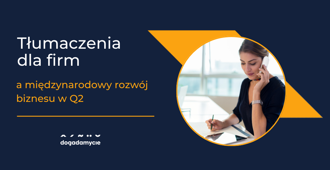 Tłumaczenia dla firm a międzynarodowy rozwój biznesu w Q2 - dogadamycie.pl