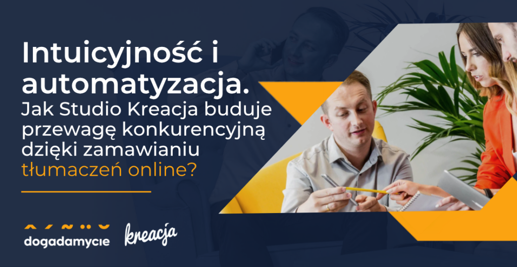 Intuicyjność i automatyzacja. Jak Studio Kreacja buduje przewagę konkurencyjną dzięki zamawianiu tłumaczeń online? 