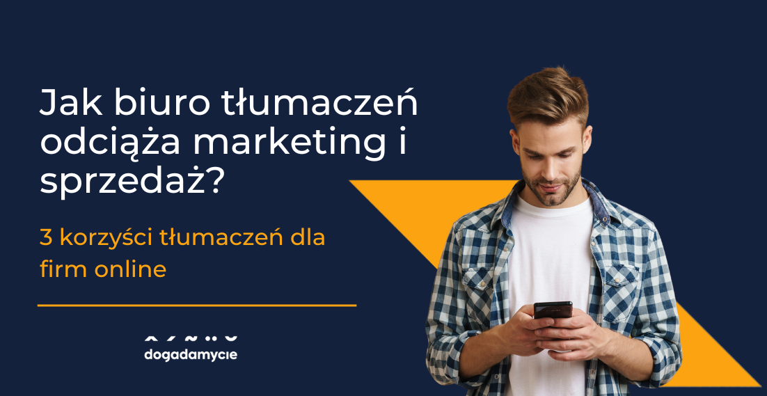 Jak biuro tłumaczeń odciąża marketing i sprzedaż? 3 korzyści tłumaczeń dla firm online - dogadamycie.pl