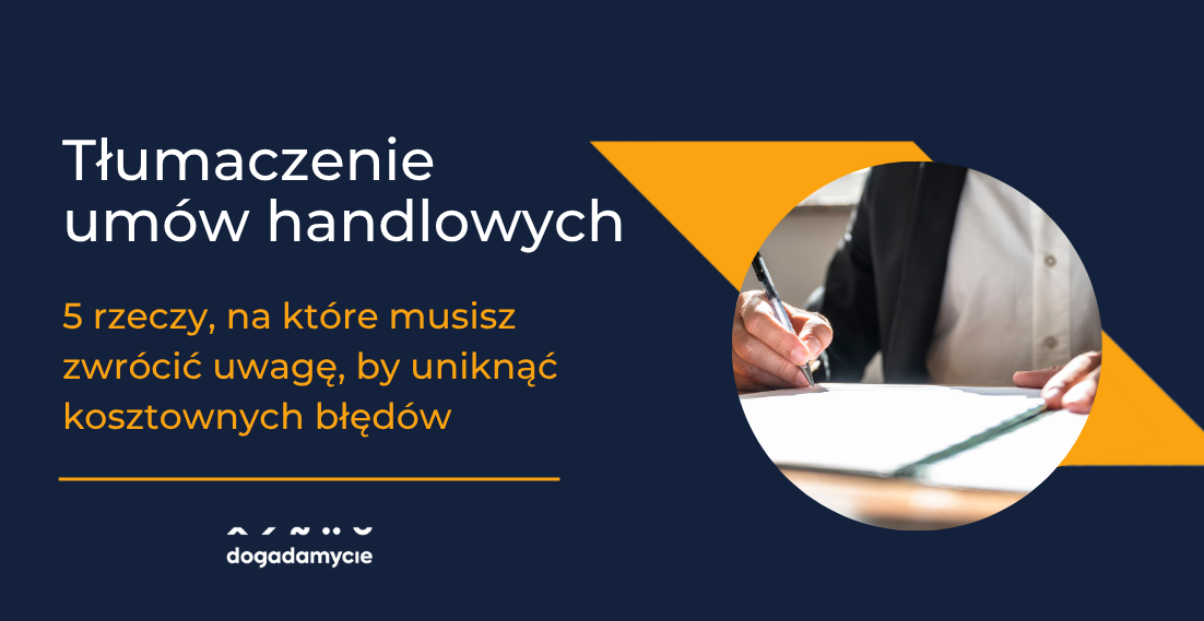 Tłumaczenie umów handlowych – 5 rzeczy, na które musisz zwrócić uwagę, by uniknąć kosztownych błędów - dogadamycie.pl