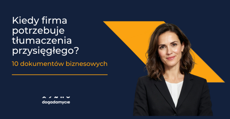 Kiedy firma potrzebuje tłumaczenia przysięgłego? 10 dokumentów biznesowych